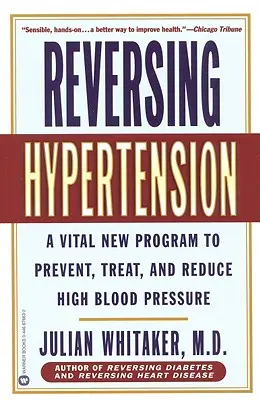 Invertire l'ipertensione: Un nuovo programma vitale per prevenire, curare e ridurre l'alta pressione sanguigna - Reversing Hypertension: A Vital New Program to Prevent, Treat, and Reduce High Blood Pressure