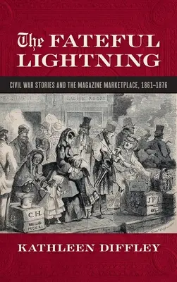 Il fulmine fatale: Storie della guerra civile e mercato letterario, 1861-1876 - Fateful Lightning: Civil War Stories and the Literary Marketplace, 1861-1876