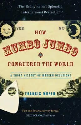 Come il mumbo-jumbo ha conquistato il mondo: Breve storia delle illusioni moderne - How Mumbo-Jumbo Conquered the World: A Short History of Modern Delusions