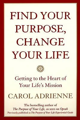 Trova il tuo scopo, cambia la tua vita: Arrivare al cuore della missione della vostra vita - Find Your Purpose, Change Your Life: Getting to the Heart of Your Life's Mission