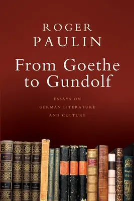 Da Goethe a Gundolf: Saggi di letteratura e cultura tedesca - From Goethe to Gundolf: Essays on German Literature and Culture