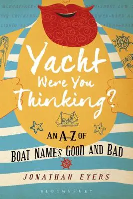 Yacht Were You Thinking? Una Zecca dei nomi di barche buoni e cattivi - Yacht Were You Thinking?: An A-Z of Boat Names Good and Bad
