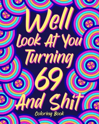 Guarda un po' come si compiono 69 anni e non è vero che non si può fare a meno di colorarli - Well Look at You Turning 69 and Shit