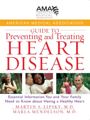 American Medical Association Guide to Preventing and Treating Heart Disease: Informazioni essenziali che voi e la vostra famiglia dovete sapere su come avere una malattia cardiaca. - American Medical Association Guide to Preventing and Treating Heart Disease: Essential Information You and Your Family Need to Know about Having a Hea