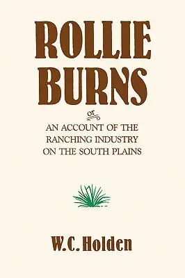 Rollie Burns: O un resoconto dell'industria del ranch nelle pianure del Sud - Rollie Burns: Or an Account of the Ranching Industry on the South Plains