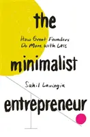 Imprenditore minimalista - Come i grandi fondatori fanno di più con meno - Minimalist Entrepreneur - How Great Founders Do More with Less