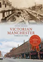 La Manchester vittoriana nel tempo - Victorian Manchester Through Time