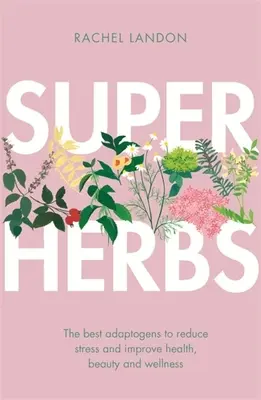 Supererbe: I migliori adattogeni per ridurre lo stress e migliorare salute, bellezza e benessere - Superherbs: The Best Adaptogens to Reduce Stress and Improve Health, Beauty and Wellness