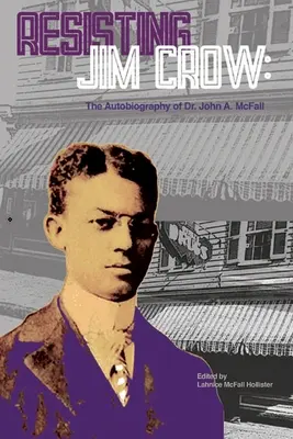 Resistere a Jim Crow: L'autobiografia del Dr. John A. McFall - Resisting Jim Crow: The Autobiography of Dr. John A. McFall