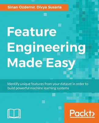 Ingegneria delle caratteristiche semplificata: identificare le caratteristiche uniche del proprio set di dati per costruire potenti sistemi di apprendimento automatico - Feature Engineering Made Easy: Identify unique features from your dataset in order to build powerful machine learning systems