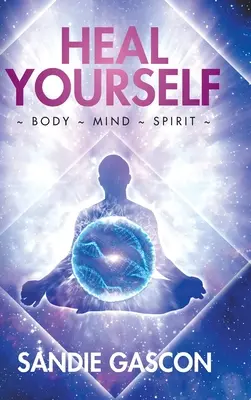 Guarire se stessi: Corpo Mente Spirito - Heal Yourself: Body Mind Spirit