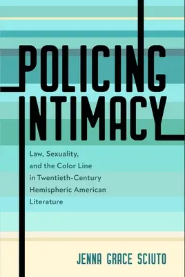 Policing Intimacy: Law, Sexuality, and the Color Line in Twentieth-Century Hemispheric American Literature (Legge, sessualità e linea del colore nella letteratura emisferica americana del XX secolo) - Policing Intimacy: Law, Sexuality, and the Color Line in Twentieth-Century Hemispheric American Literature