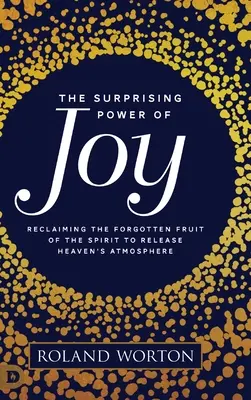 Il sorprendente potere della gioia: Recuperare il frutto dimenticato dello Spirito per liberare l'atmosfera del cielo - The Surprising Power of Joy: Reclaiming the Forgotten Fruit of the Spirit to Release Heaven's Atmosphere