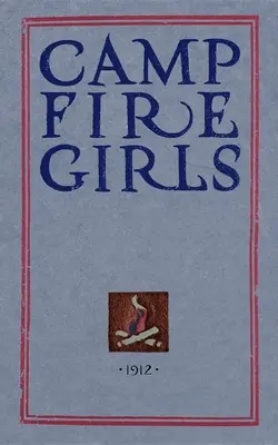 Le ragazze del fuoco: Il manuale originale del 1912 - Camp Fire Girls: The Original Manual of 1912