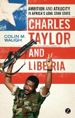 Charles Taylor e la Liberia: Ambizione e atrocità nello Stato della Stella Solitaria in Africa - Charles Taylor and Liberia: Ambition and Atrocity in Africa's Lone Star State