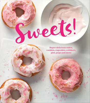 Dolci! Torte, biscotti, cupcake, tortini, crostate e molto altro ancora. - Sweets!: Super Delicious Cakes, Cookies, Cupcakes, Cobblers, Pies, Pops and More
