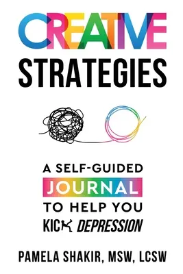 Strategie creative: Un diario autoguidato per aiutarvi a sconfiggere la depressione - Creative Strategies: A Self-Guided Journal to Help You Kick Depression