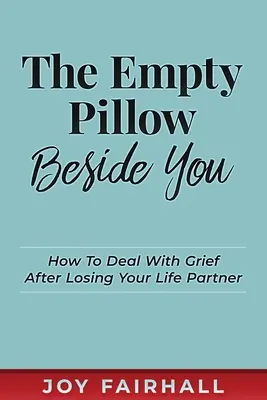 Il cuscino vuoto accanto a te: Come affrontare il lutto dopo la perdita del compagno di vita - The Empty Pillow Beside You: How To Deal With Grief After Losing Your Life Partner