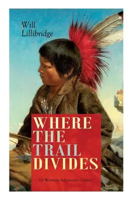 DOVE SI DIVIDE IL TRENO (Un classico dell'avventura western): Il libro originale dietro il film di Hollywood: Un'insolita e potente storia di amicizia tra - WHERE THE TRAIL DIVIDES (A Western Adventure Classic): The Original Book Behind the Hollywood Movie: An Unusual and Powerful Tale of Friendship betwee