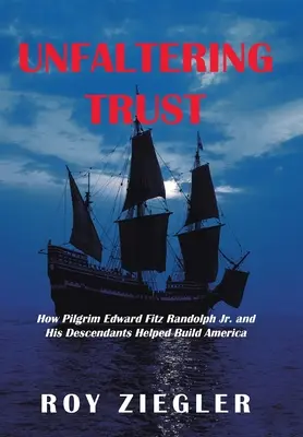 Unfaltering Trust: come il pellegrino Edward Fitz Randolph Jr. e i suoi discendenti hanno contribuito a costruire l'America - Unfaltering Trust: How Pilgrim Edward Fitz Randolph Jr. and His Descendants Helped Build America