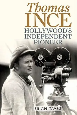 Thomas Ince: Il pioniere indipendente di Hollywood - Thomas Ince: Hollywood's Independent Pioneer