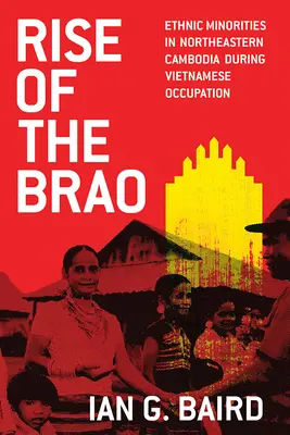 L'ascesa dei Brao: Le minoranze etniche nel nord-est della Cambogia durante l'occupazione vietnamita - Rise of the Brao: Ethnic Minorities in Northeastern Cambodia during Vietnamese Occupation