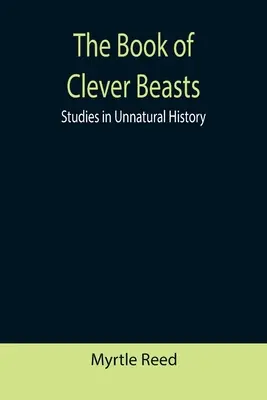Il libro delle bestie intelligenti: Studi di storia innaturale - The Book of Clever Beasts: Studies in Unnatural History