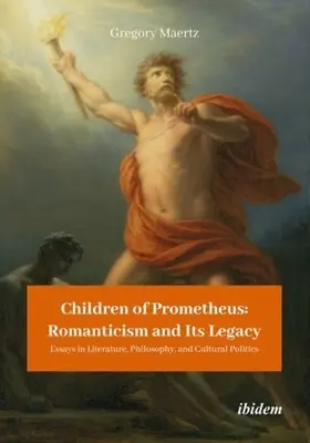 I figli di Prometeo: Il Romanticismo e la sua eredità: Saggi di letteratura, filosofia e politica culturale - Children of Prometheus: Romanticism and Its Legacy: Essays in Literature, Philosophy, and Cultural Politics