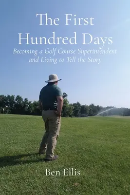 I primi cento giorni: Diventare sovrintendente di un campo da golf e vivere per raccontarne la storia - The First Hundred Days: Becoming a Golf Course Superintendent and Living to Tell the Story