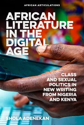 Letteratura africana nell'era digitale: Politiche di classe e sessuali nella nuova scrittura di Nigeria e Kenya - African Literature in the Digital Age: Class and Sexual Politics in New Writing from Nigeria and Kenya