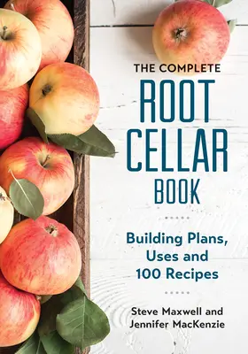 Il libro completo della cantina di radici: Piani di costruzione, usi e 100 ricette - The Complete Root Cellar Book: Building Plans, Uses and 100 Recipes