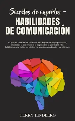 Segreti degli esperti - Abilità di comunicazione: La guida definitiva per migliorare il linguaggio corporeo, il carisma e la conversazione, - Secretos de Expertos - Habilidades de Comunicacin: La gua de capacitacin definitiva para mejorar el lenguaje corporal, el carisma, la conversacin,