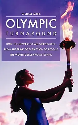 La svolta olimpica: Come i Giochi Olimpici sono tornati indietro dall'orlo dell'estinzione per diventare il marchio più conosciuto al mondo - Olympic Turnaround: How the Olympic Games Stepped Back from the Brink of Extinction to Become the World's Best Known Brand