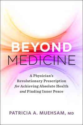 Oltre la medicina: La ricetta rivoluzionaria di un medico per raggiungere la salute assoluta e trovare la pace interiore - Beyond Medicine: A Physician's Revolutionary Prescription for Achieving Absolute Health and Finding Inner Peace