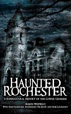 Rochester infestata: Una storia soprannaturale del Basso Genesee - Haunted Rochester: A Supernatural History of the Lower Genesee