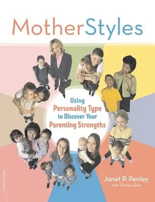 Stili materni: Usare il tipo di personalità per scoprire i propri punti di forza genitoriali - Motherstyles: Using Personality Type to Discover Your Parenting Strengths