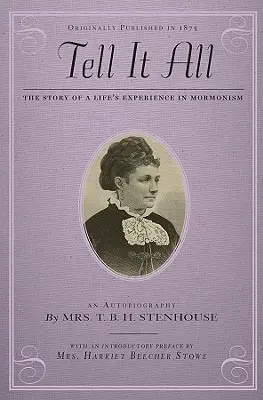 Raccontare tutto: la storia di una vita nel mormonismo: Un'autobiografia - Tell It All: The Story of a Life's Experience in Mormonism: An Autobiography