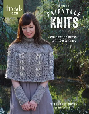 Threads Selects: Forest Fairytale Knits: 7 incantevoli progetti da realizzare e condividere - Threads Selects: Forest Fairytale Knits: 7 enchanting projects to make and share