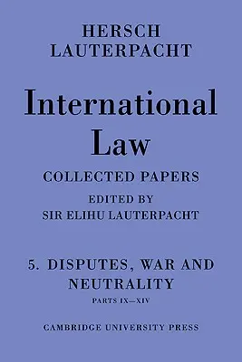 Diritto internazionale: Volume 5, Controversie, guerra e neutralità, Parti IX-XIV: Raccolta di scritti di Hersch Lauterpacht - International Law: Volume 5, Disputes, War and Neutrality, Parts IX-XIV: Being the Collected Papers of Hersch Lauterpacht