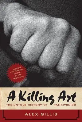 Un'arte che uccide: La storia non raccontata del Tae Kwon Do, aggiornato e rivisto - A Killing Art: The Untold History of Tae Kwon Do, Updated and Revised