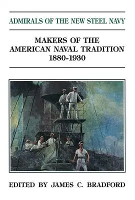Gli ammiragli della nuova marina d'acciaio: Creatori della tradizione navale americana 1880-1930 - Admirals of the New Steel Navy: Makers of the American Naval Tradition 1880-1930