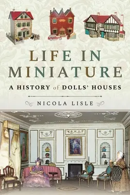 La vita in miniatura: Storia delle case di bambola - Life in Miniature: A History of Dolls' Houses