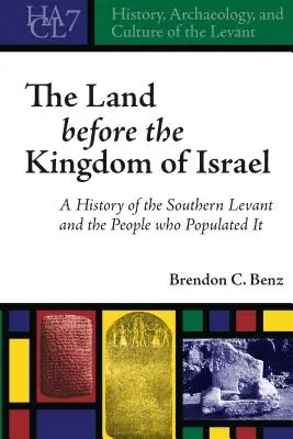 La terra prima del regno di Israele: Storia del Levante meridionale e dei popoli che lo popolarono - The Land before the Kingdom of Israel: A History of the Southern Levant and the People who Populated It