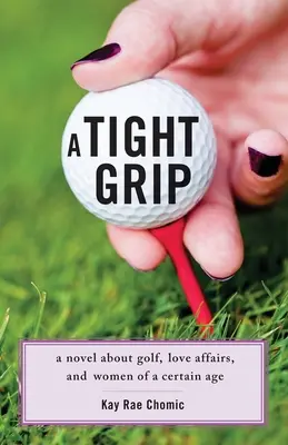Una presa stretta: Un romanzo sul golf, le relazioni amorose e le donne di una certa età - A Tight Grip: A Novel about Golf, Love Affairs, and Women of a Certain Age