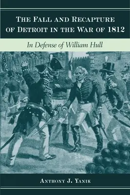La caduta e la riconquista di Detroit nella guerra del 1812: In difesa di William Hull - The Fall and Recapture of Detroit in the War of 1812: In Defense of William Hull