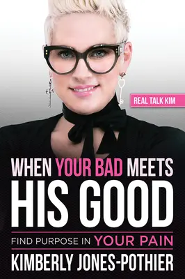 Quando il tuo male incontra il suo bene: Trova uno scopo nel tuo dolore ((kimberly Jones-Pothier) Real Talk Kim) - When Your Bad Meets His Good: Find Purpose in Your Pain ((kimberly Jones-Pothier) Real Talk Kim)