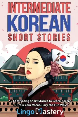 Racconti coreani intermedi: 12 racconti accattivanti per imparare il coreano e ampliare il tuo vocabolario in modo divertente! - Intermediate Korean Short Stories: 12 Captivating Short Stories to Learn Korean & Grow Your Vocabulary the Fun Way!
