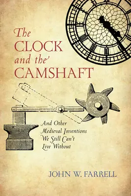 L'orologio e l'albero a camme: E altre invenzioni medievali di cui non possiamo ancora fare a meno - The Clock and the Camshaft: And Other Medieval Inventions We Still Can't Live Without