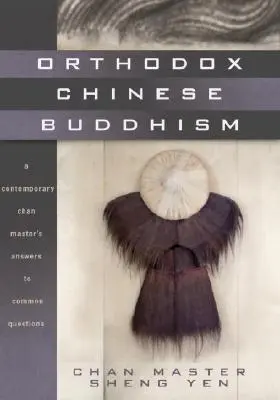 Buddismo cinese ortodosso: Le risposte di un maestro Chan contemporaneo alle domande più comuni - Orthodox Chinese Buddhism: A Contemporary Chan Master's Answers to Common Questions