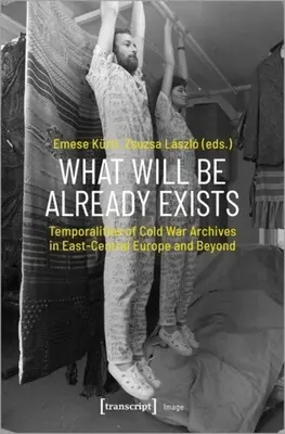 Ciò che sarà esiste già: Le temporalità degli archivi della guerra fredda nell'Europa centro-orientale e oltre - What Will Be Already Exists: Temporalities of Cold War Archives in East-Central Europe and Beyond
